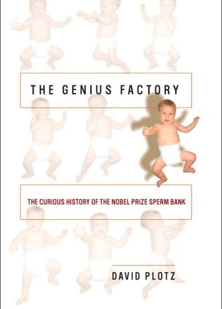 The Genius Factory: The Curious History of the Nobel Prize Sperm Bank