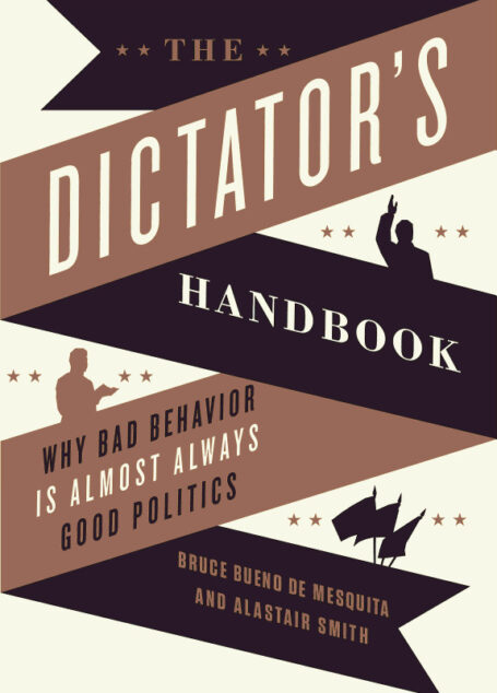 The Dictator’s Handbook: Why Bad Behavior Is Almost Always Good Politics