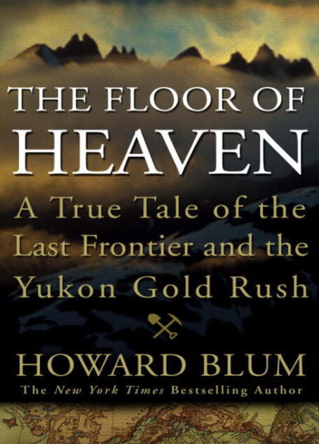 The Floor of Heaven: A True Tale of the Last Frontier and the Yukon Gold Rush
