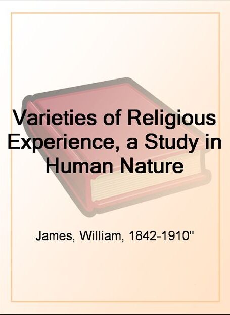 Varieties of Religious Experience, a Study in Human Nature