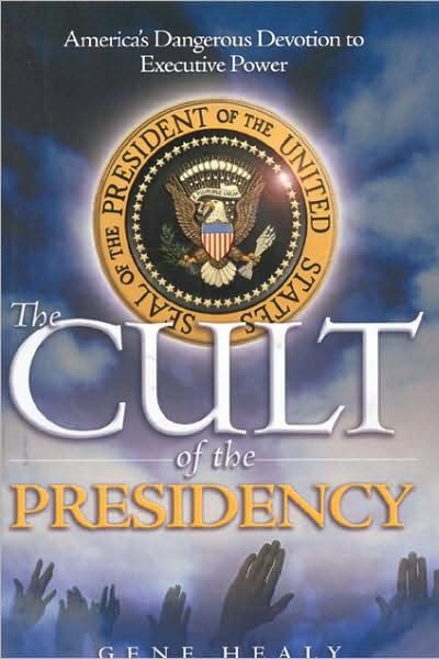 Cult of the Presidency: America’s Dangerous Devotion to Executive Power