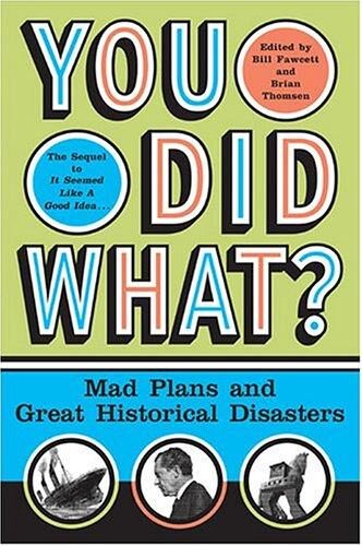 You Did What?: Mad Plans and Great Historical Disasters