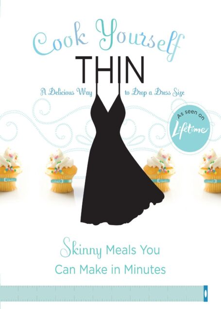 Cook Yourself Thin: Skinny Meals You Can Make in Minutes