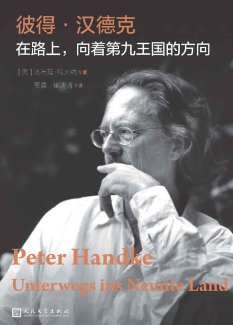 彼得·汉德克.在路上,向着第九王国的方向(诺贝尔文学奖得主彼得·汉德克评传;破解这位特立独行者的语言密码)