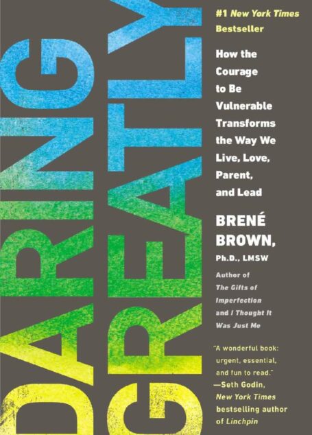 Daring Greatly: How the Courage to Be Vulnerable Transforms the Way We Live, Love, Parent, and Lead