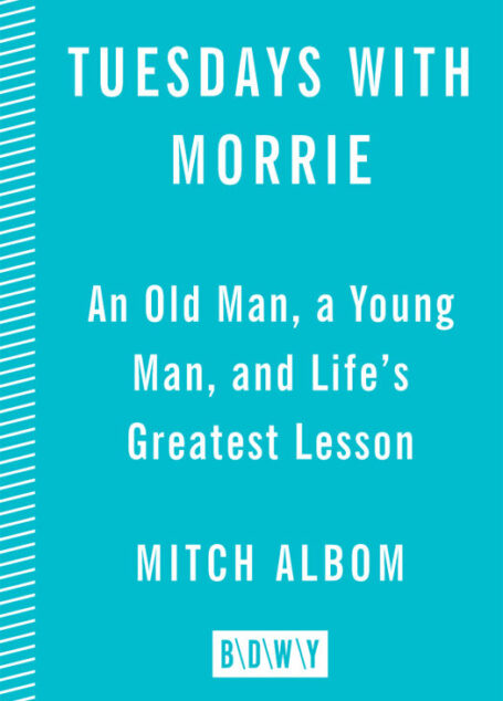 Tuesdays with Morrie: An Old Man, a Young Man, and Life’s Greatest Lesson