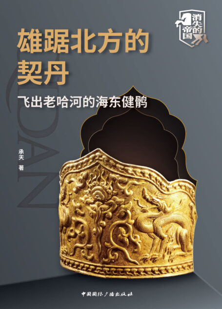 雄踞中国北方的契丹——飞出老哈河的海东健鹘（雄霸中国北方的游牧民族的兴衰传奇 再现绵亘1200余年的契丹民族的壮丽史诗） (消失的帝国)