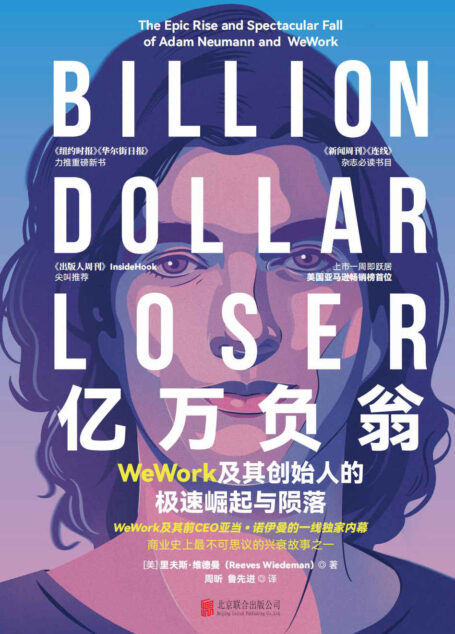亿万负翁:WeWork及其创始人的极速崛起与陨落(WeWork及其前CEO亚当•诺伊曼的一线独家内幕,商业史上最不可思议的兴衰故事之一)