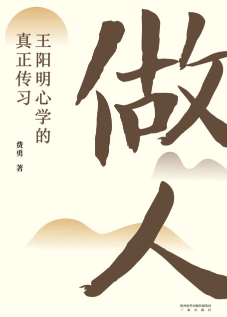 做人:王阳明心学的真正传习(一本日常生活困惑的答案书,切实可行的“做人”指导手册。工作、婚姻、交际、养育……所有困扰你的问题在“做人”这颗种子里)