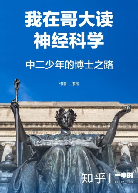 我在哥大读神经科学：中二少年的博士之路（知乎漆松作品）（世界名校顶尖专业的学生是如何学习的？中国学生早就该读的专业指导书！读得越早，弯路越少。） (知乎「一小时」系列)