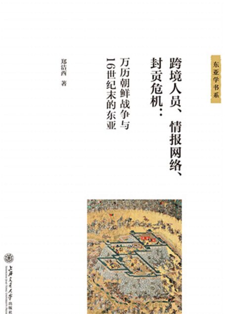 跨境人员、情报网络、封贡危机:万历朝鲜战争与16世纪末的东亚(东亚学书系)