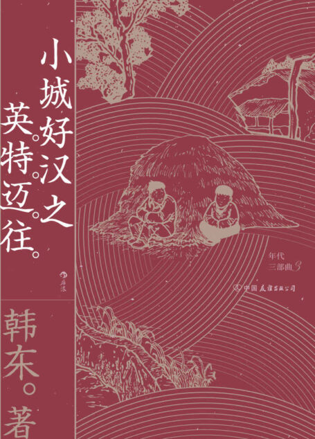 小城好汉之英特迈往(北岛、苏童、老狼倾情推荐,1970年代中国,苏北小城三位少年的列传荒芜的年代,小城好汉们各自走向生存与毁灭!后浪出品) (年代三部曲)