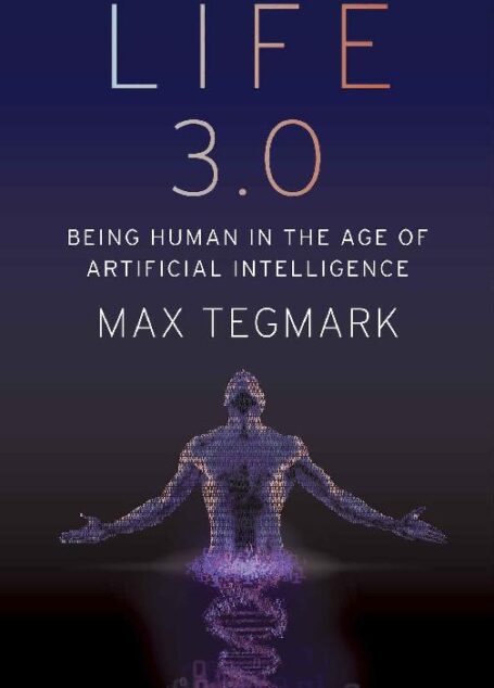Life 3.0: Being Human in the Age of Artificial Intelligence