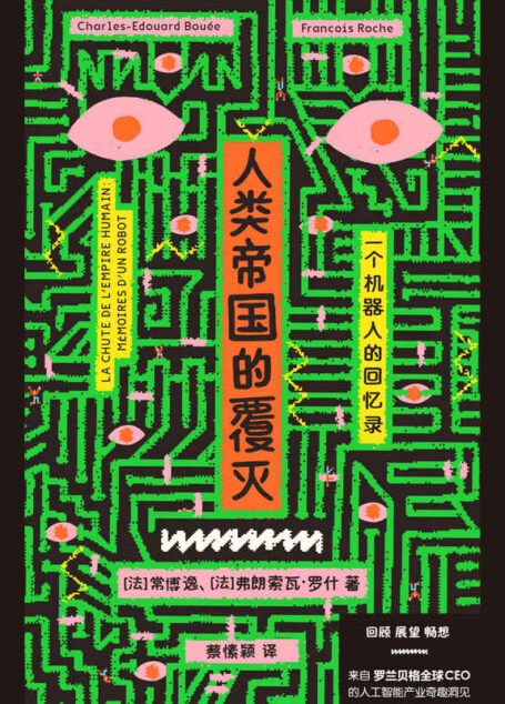 人类帝国的覆灭:一个机器人的回忆录(人人都可以读的无门槛AI简史,人工智能讲述自己的故事)