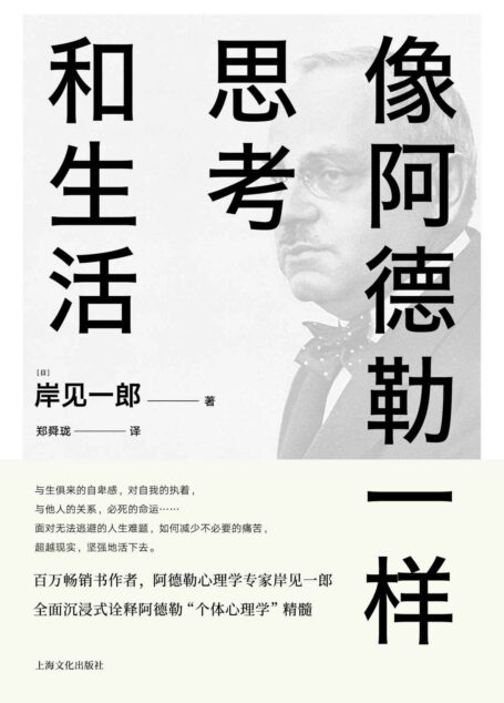 像阿德勒一样思考和生活(百万畅销书作者，阿德勒心理学专家岸见一郎全新力作，全面诠释“个体心理学”精髓。)