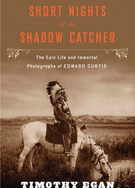 Short Nights of the Shadow Catcher: The Epic Life and Immortal Photographs of Edward Curtis