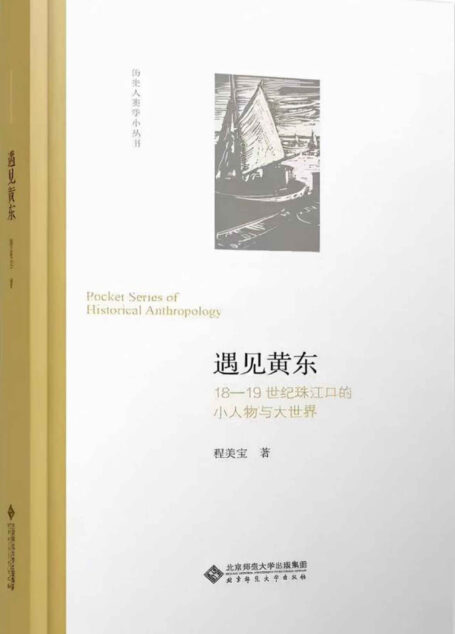 遇见黄东:18—19世纪珠江口的小人物与大世界【香港城市大学人文学院中文及历史学系教授程美宝力作!思考18世纪与19世纪之间的“缺口”,黄东是作者的一个“上下而求索”的实践!】 (历史人类学小丛书)