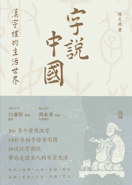 字说中国:汉字里的生活世界【白谦慎题签,郭永秉作序推荐!300多个常用汉字,1500多幅手绘字形图,带你走进古人的日常生活!】(上海古籍)