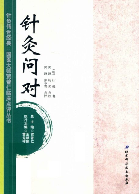 针灸传世经典国医大师贺普仁临床点评丛书 针灸问对 (贺普仁主编, (明)汪机著 , 郭静, 杨光点校, 汪机, 郭静, 杨光 etc.)